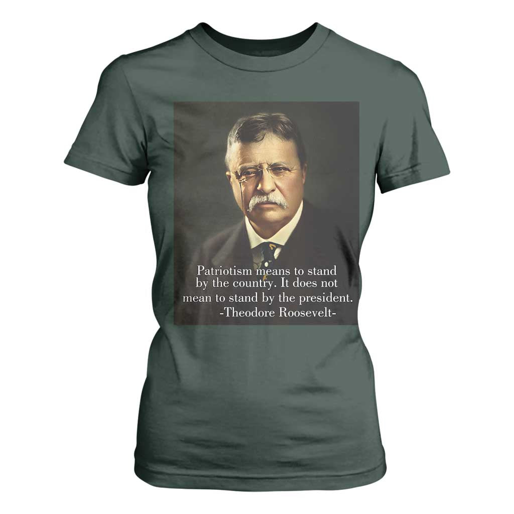 Theodore Teddy Roosevelt Patriotic T Shirt For Women Patriotism Means To Stand By The Country TS02 Dark Forest Green Print Your Wear
