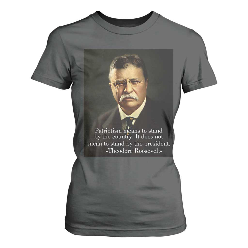 Theodore Teddy Roosevelt Patriotic T Shirt For Women Patriotism Means To Stand By The Country TS02 Dark Heather Print Your Wear