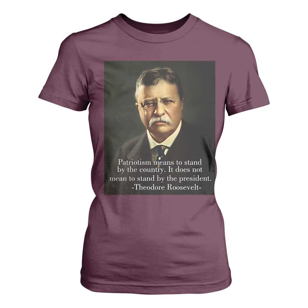 Theodore Teddy Roosevelt Patriotic T Shirt For Women Patriotism Means To Stand By The Country TS02 Maroon Print Your Wear