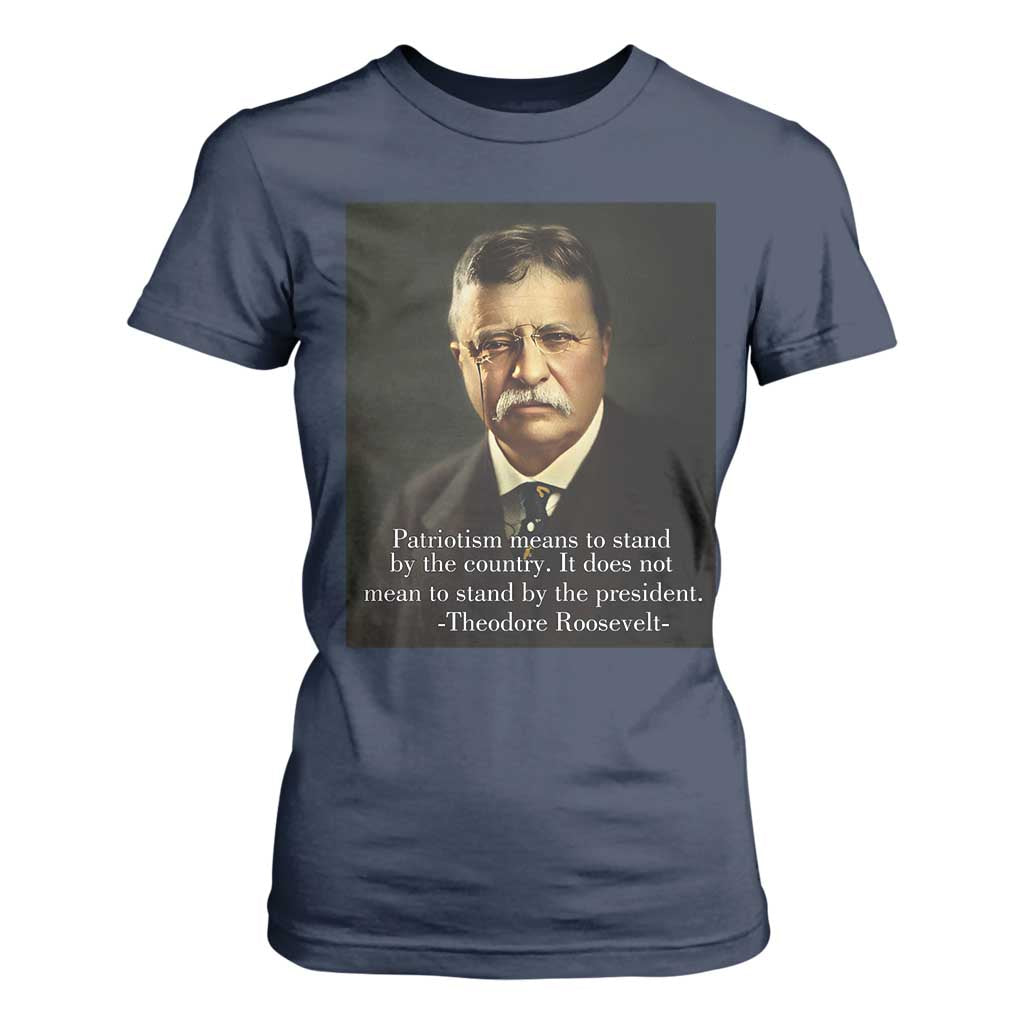 Theodore Teddy Roosevelt Patriotic T Shirt For Women Patriotism Means To Stand By The Country TS02 Navy Print Your Wear