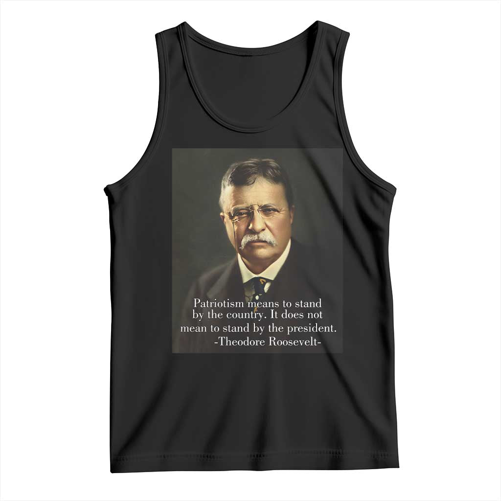 Theodore Teddy Roosevelt Patriotic Tank Top Patriotism Means To Stand By The Country TS02 Black Print Your Wear