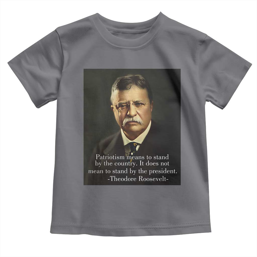 Theodore Teddy Roosevelt Patriotic Toddler T Shirt Patriotism Means To Stand By The Country TS02 Charcoal Print Your Wear