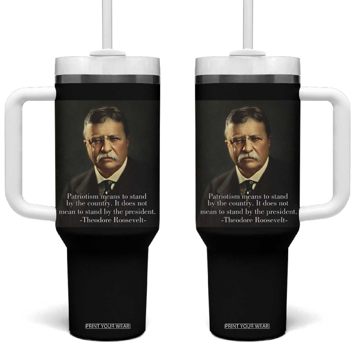 Theodore Teddy Roosevelt Patriotic Tumbler With Handle Patriotism Means To Stand By The Country TS02 One Size: 40 oz Black Print Your Wear