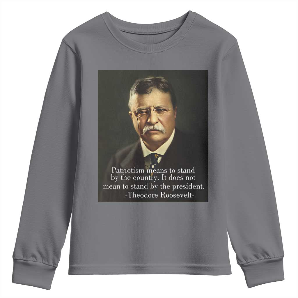 Theodore Teddy Roosevelt Patriotic Youth Sweatshirt Patriotism Means To Stand By The Country TS02 Charcoal Print Your Wear