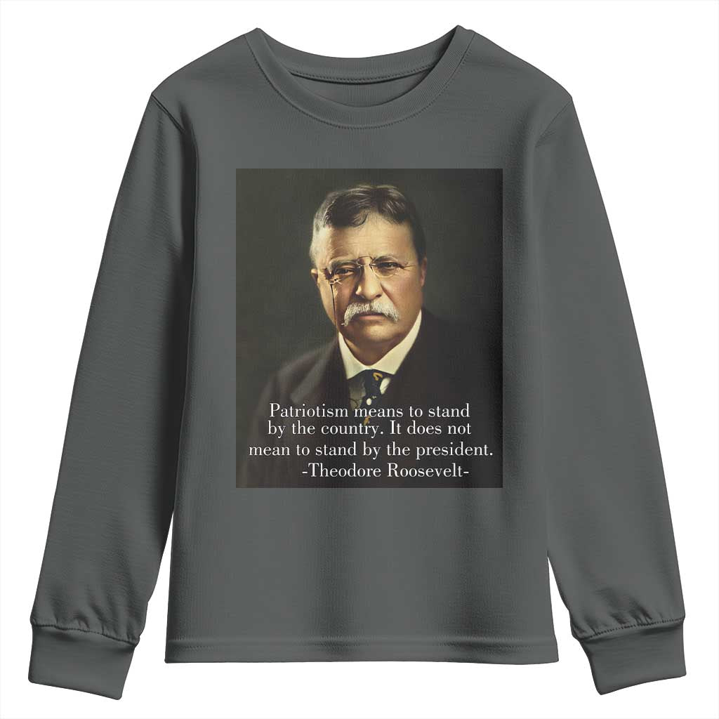 Theodore Teddy Roosevelt Patriotic Youth Sweatshirt Patriotism Means To Stand By The Country TS02 Dark Heather Print Your Wear