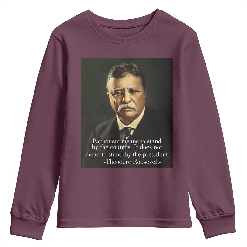 Theodore Teddy Roosevelt Patriotic Youth Sweatshirt Patriotism Means To Stand By The Country TS02 Maroon Print Your Wear