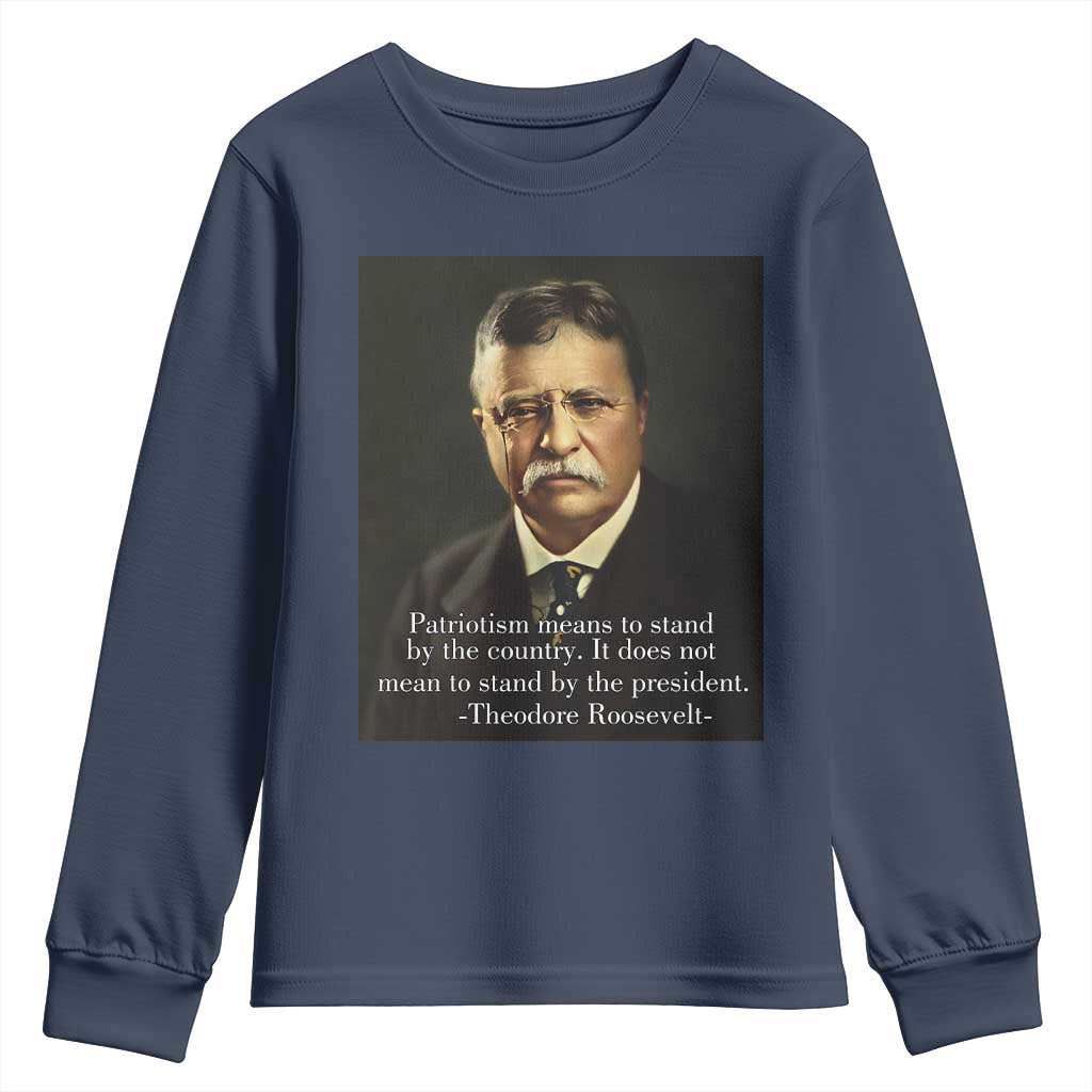 Theodore Teddy Roosevelt Patriotic Youth Sweatshirt Patriotism Means To Stand By The Country TS02 Navy Print Your Wear