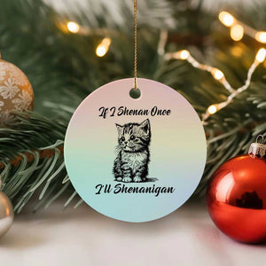 Cute Cat St Patricks Day Ceramic Ornament If I Shenan Once I'll Shenanigan TS02 1pc Pastel Print Your Wear