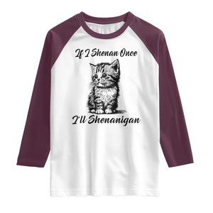 Cute Cat St Patricks Day Raglan Shirt If I Shenan Once I'll Shenanigan TS02 White Maroon Print Your Wear