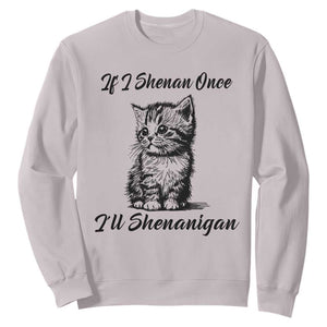 Cute Cat St Patricks Day Sweatshirt If I Shenan Once I'll Shenanigan TS02 Ice Gray Print Your Wear