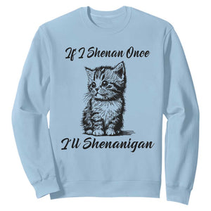 Cute Cat St Patricks Day Sweatshirt If I Shenan Once I'll Shenanigan TS02 Light Blue Print Your Wear