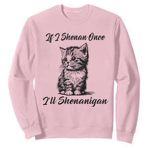 Cute Cat St Patricks Day Sweatshirt If I Shenan Once I'll Shenanigan TS02 Light Pink Print Your Wear