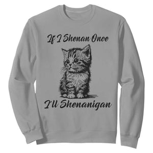 Cute Cat St Patricks Day Sweatshirt If I Shenan Once I'll Shenanigan TS02 Sport Gray Print Your Wear