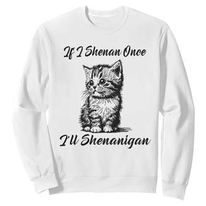 Cute Cat St Patricks Day Sweatshirt If I Shenan Once I'll Shenanigan TS02 White Print Your Wear