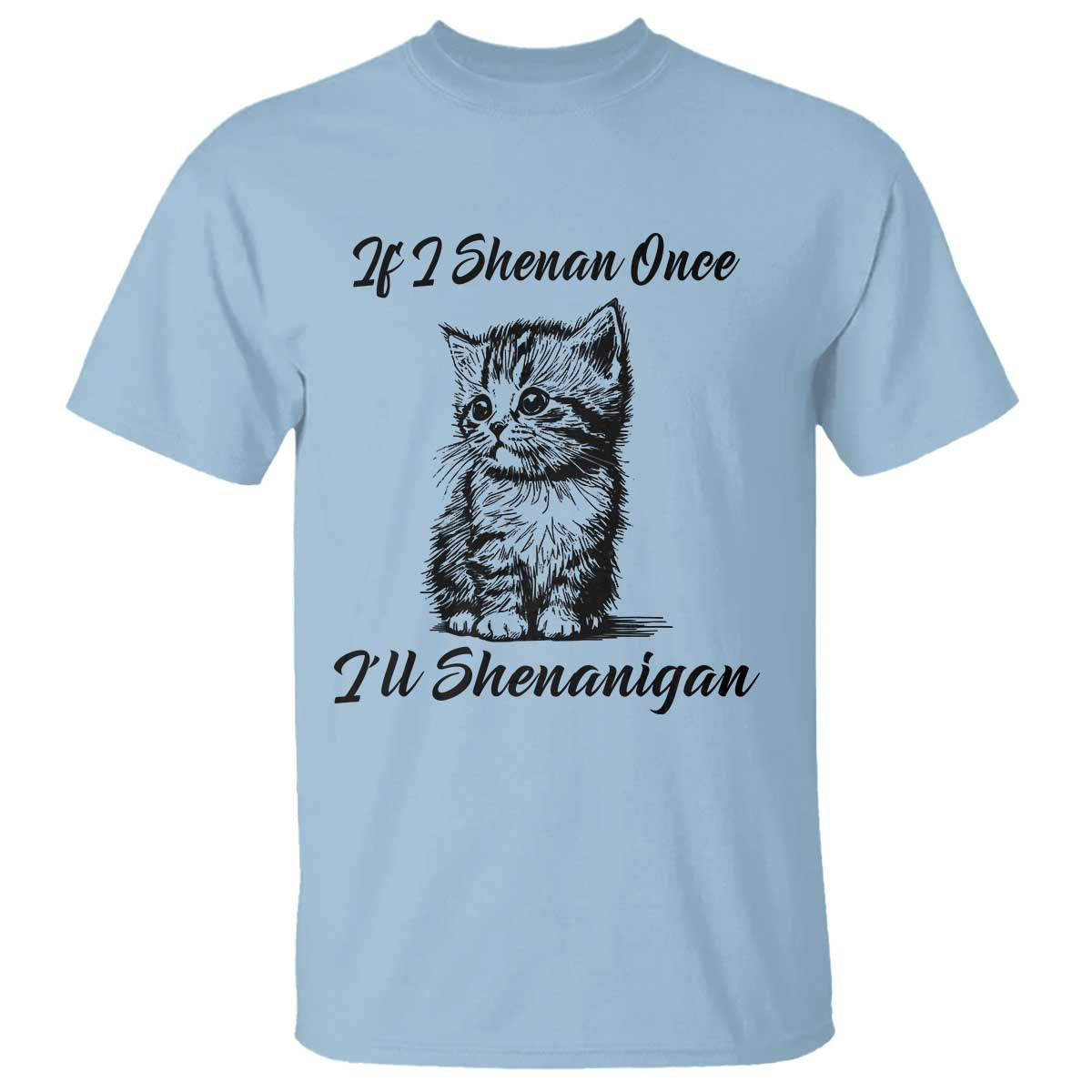 Cute Cat St Patricks Day T Shirt If I Shenan Once I'll Shenanigan TS02 Light Blue Print Your Wear