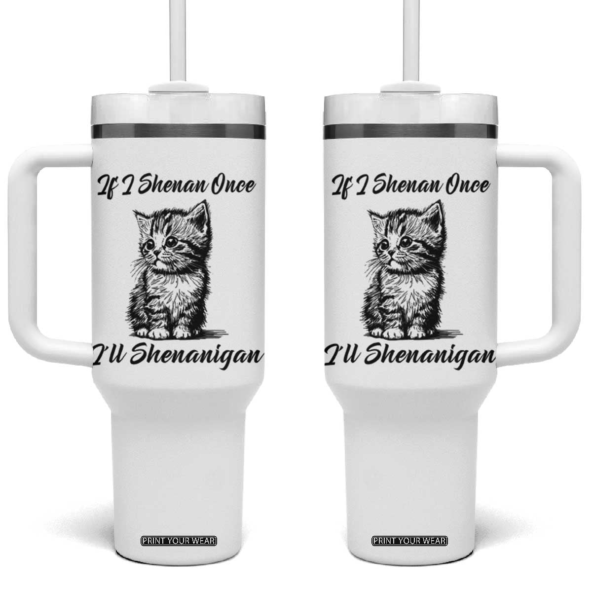 Cute Cat St Patricks Day Tumbler With Handle If I Shenan Once I'll Shenanigan TS02 One Size: 40 oz White Print Your Wear
