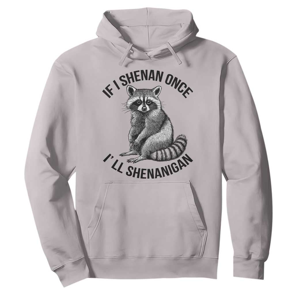 St Patricks Day Raccoon Meme Hoodie If I Shenan Once I'll Shenanigan TS02 Ice Gray Print Your Wear