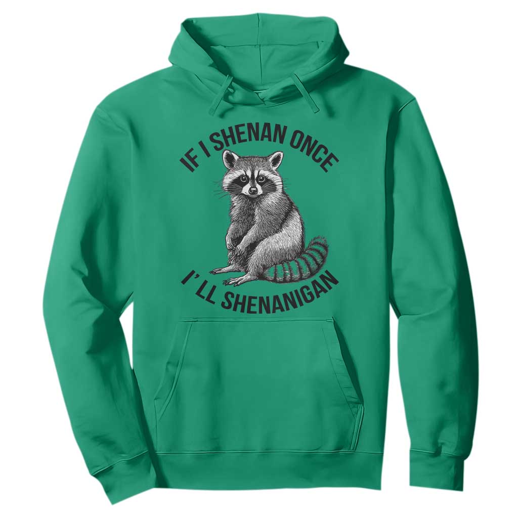 St Patricks Day Raccoon Meme Hoodie If I Shenan Once I'll Shenanigan TS02 Irish Green Print Your Wear