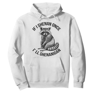 St Patricks Day Raccoon Meme Hoodie If I Shenan Once I'll Shenanigan TS02 White Print Your Wear