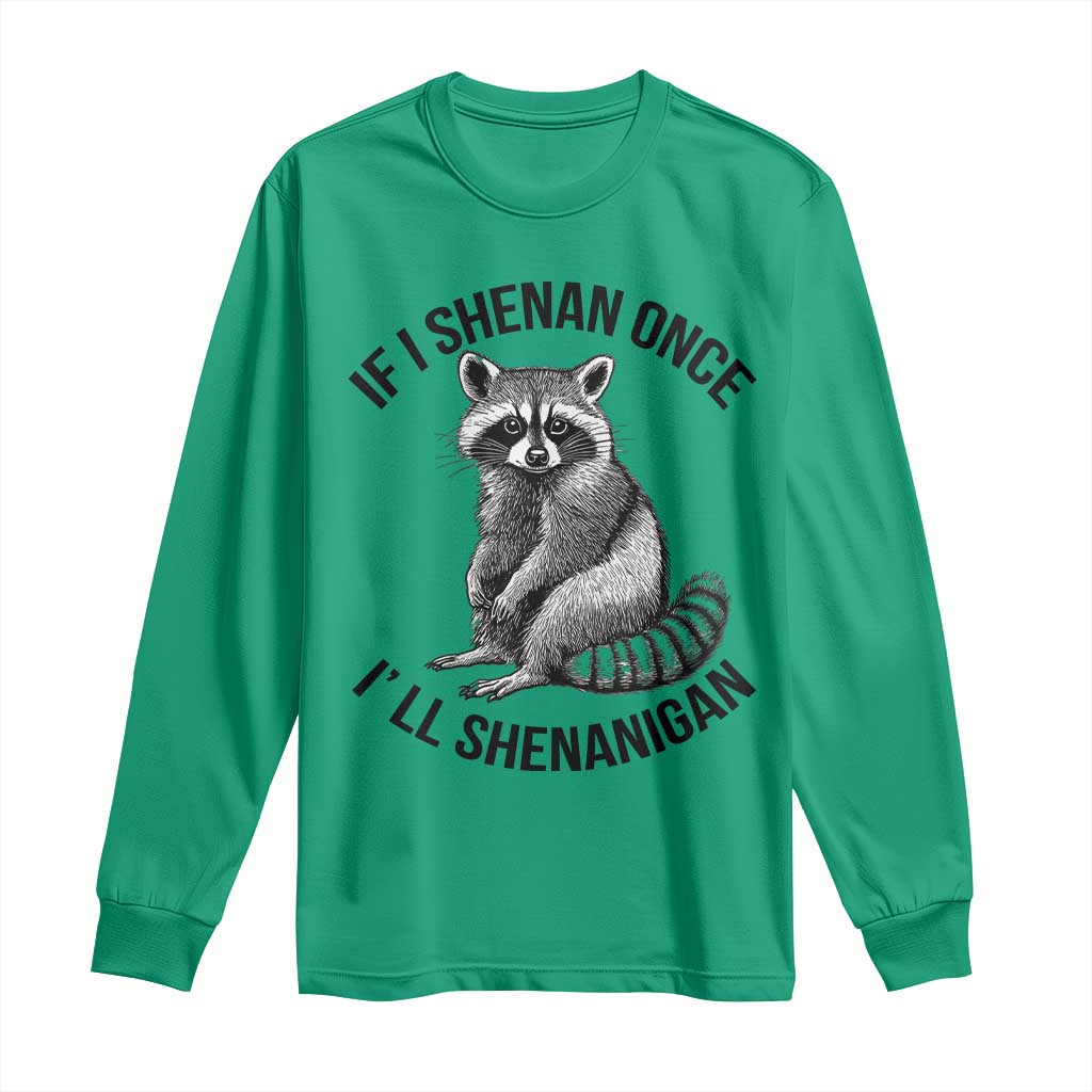St Patricks Day Raccoon Meme Long Sleeve Shirt If I Shenan Once I'll Shenanigan TS02 Irish Green Print Your Wear