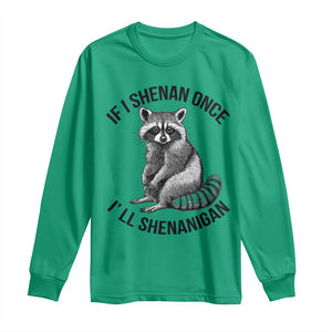 St Patricks Day Raccoon Meme Long Sleeve Shirt If I Shenan Once I'll Shenanigan TS02 Irish Green Print Your Wear