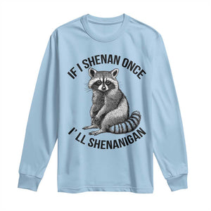 St Patricks Day Raccoon Meme Long Sleeve Shirt If I Shenan Once I'll Shenanigan TS02 Light Blue Print Your Wear