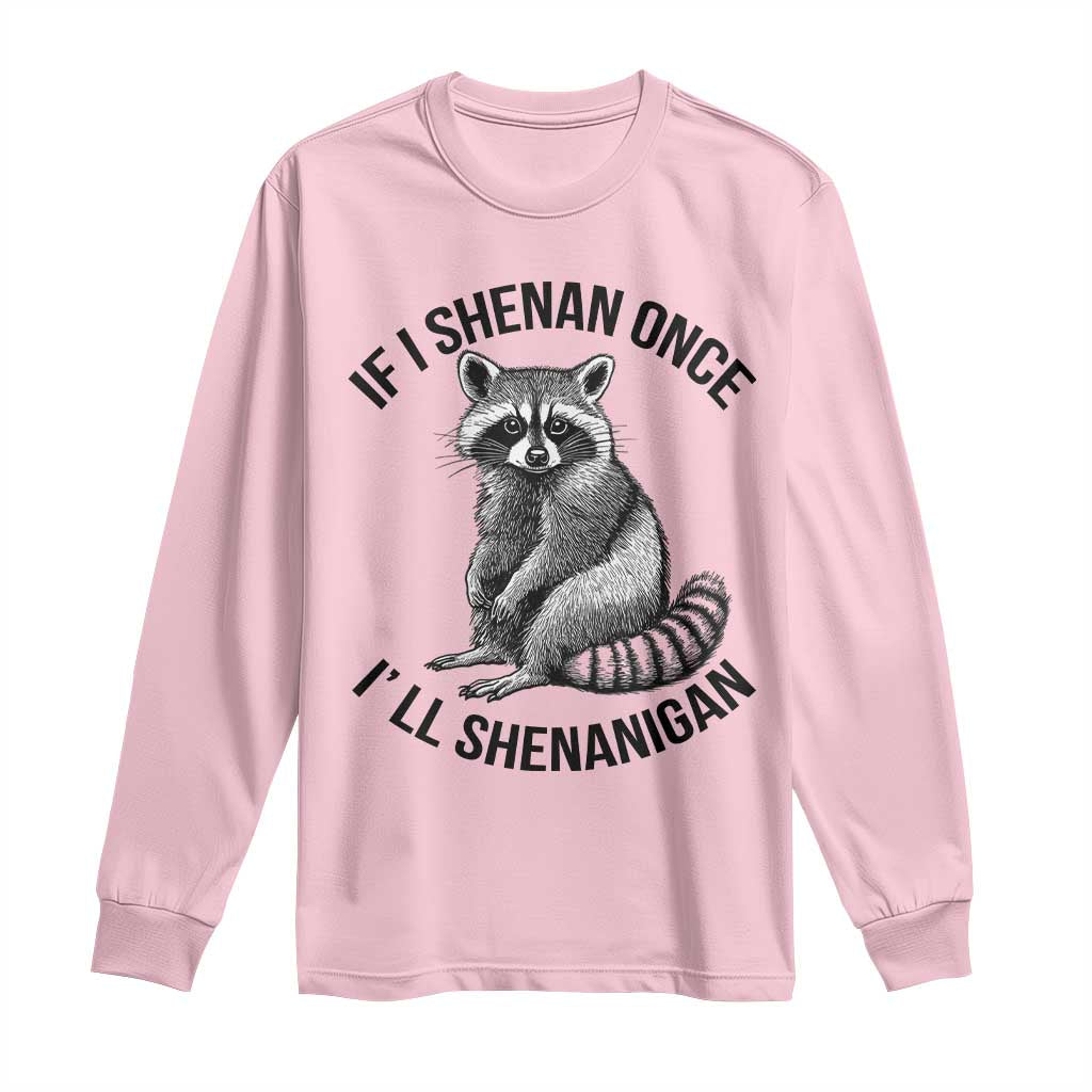 St Patricks Day Raccoon Meme Long Sleeve Shirt If I Shenan Once I'll Shenanigan TS02 Light Pink Print Your Wear