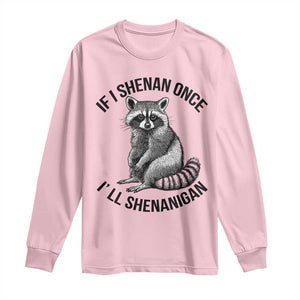 St Patricks Day Raccoon Meme Long Sleeve Shirt If I Shenan Once I'll Shenanigan TS02 Light Pink Print Your Wear