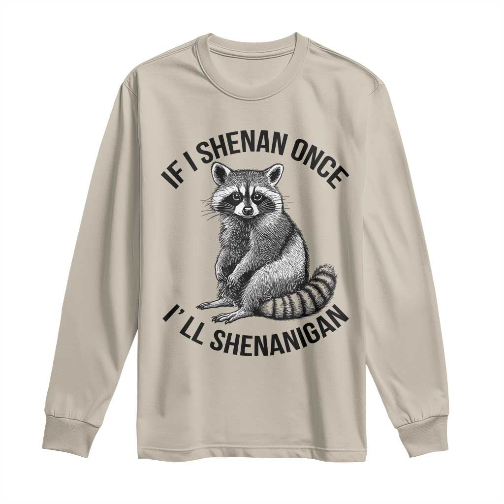 St Patricks Day Raccoon Meme Long Sleeve Shirt If I Shenan Once I'll Shenanigan TS02 Sand Print Your Wear