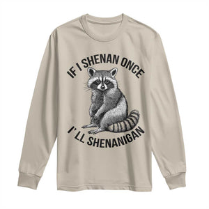 St Patricks Day Raccoon Meme Long Sleeve Shirt If I Shenan Once I'll Shenanigan TS02 Sand Print Your Wear