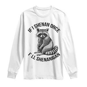 St Patricks Day Raccoon Meme Long Sleeve Shirt If I Shenan Once I'll Shenanigan TS02 White Print Your Wear