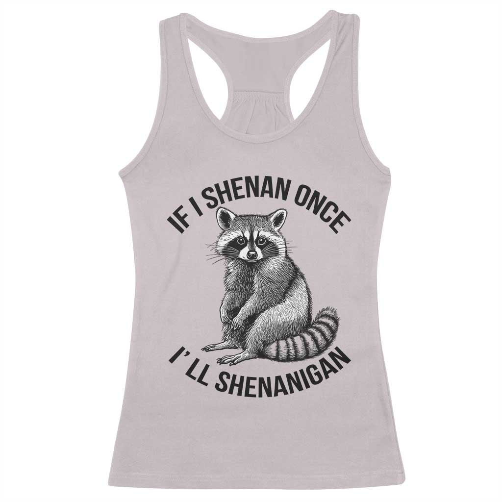 St Patricks Day Raccoon Meme Racerback Tank Top If I Shenan Once I'll Shenanigan TS02 Ice Gray Print Your Wear