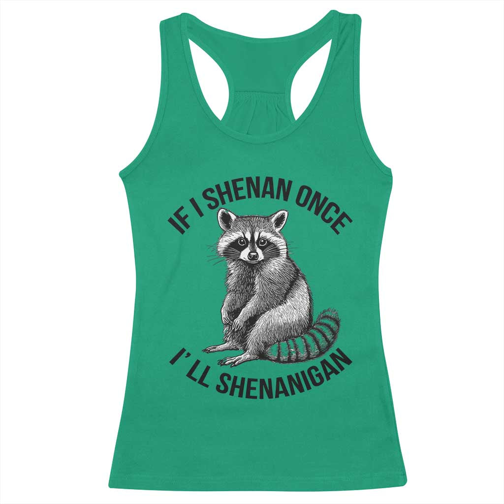 St Patricks Day Raccoon Meme Racerback Tank Top If I Shenan Once I'll Shenanigan TS02 Irish Green Print Your Wear