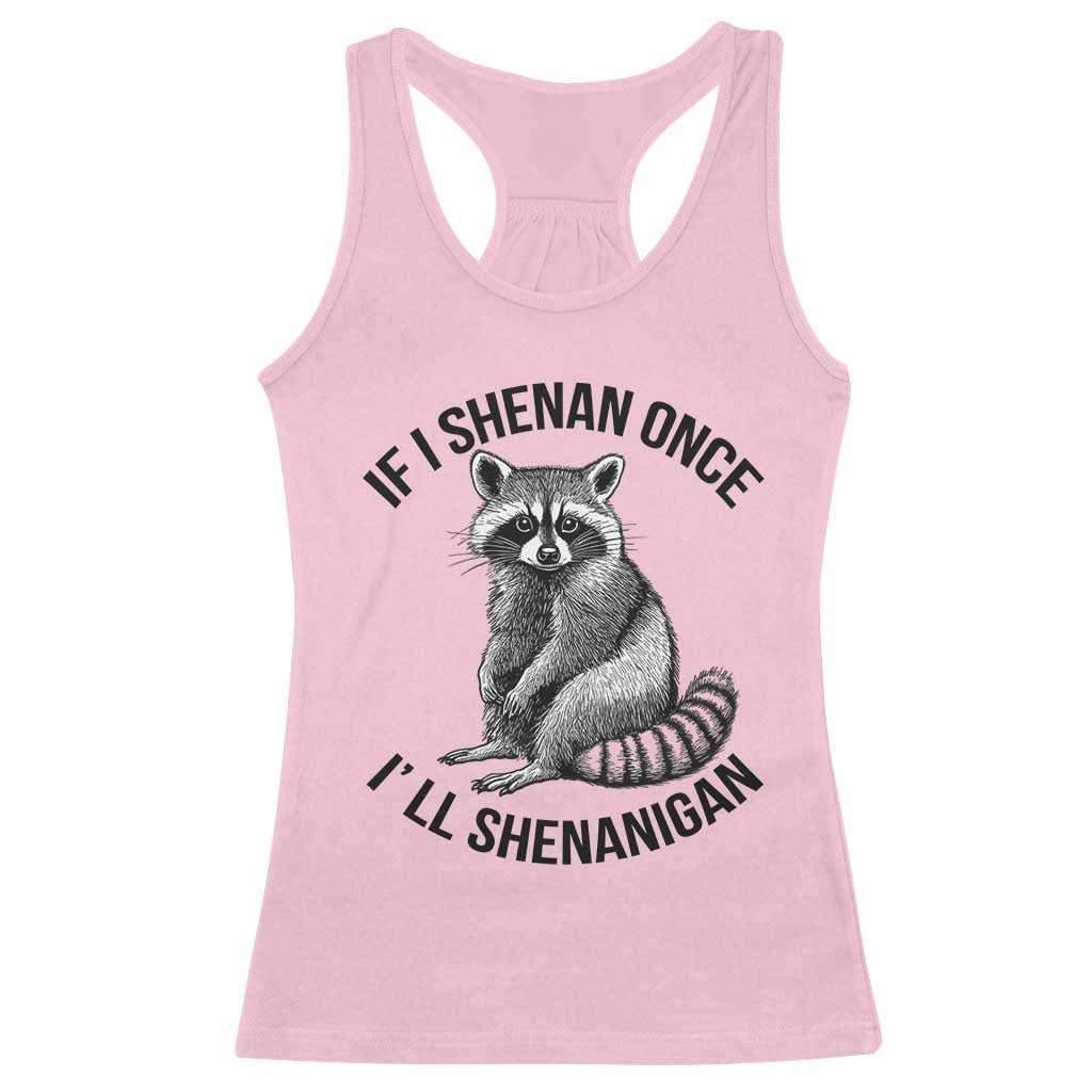 St Patricks Day Raccoon Meme Racerback Tank Top If I Shenan Once I'll Shenanigan TS02 Light Pink Print Your Wear