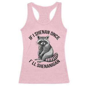 St Patricks Day Raccoon Meme Racerback Tank Top If I Shenan Once I'll Shenanigan TS02 Light Pink Print Your Wear