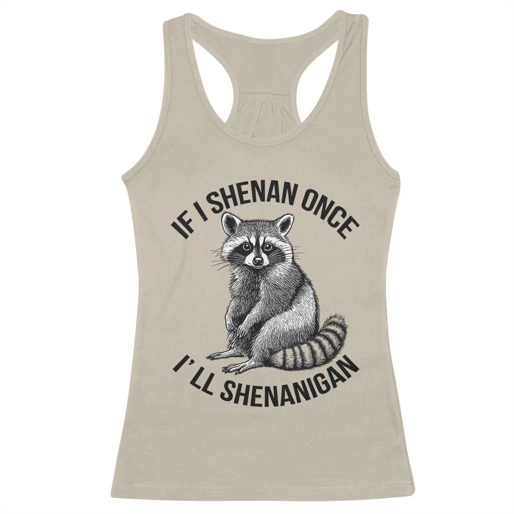 St Patricks Day Raccoon Meme Racerback Tank Top If I Shenan Once I'll Shenanigan TS02 Sand Print Your Wear