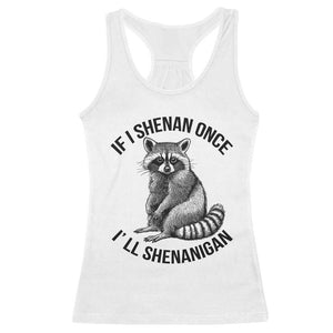 St Patricks Day Raccoon Meme Racerback Tank Top If I Shenan Once I'll Shenanigan TS02 White Print Your Wear