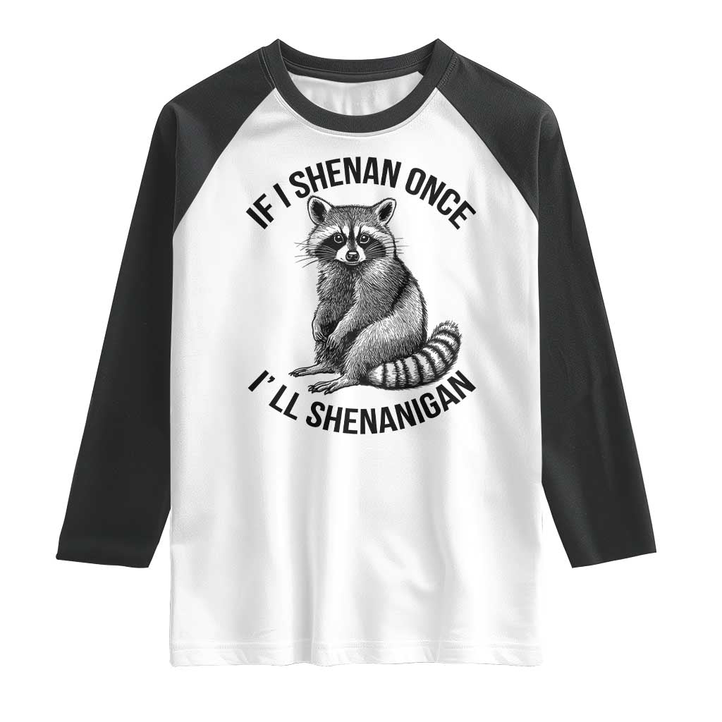 St Patricks Day Raccoon Meme Raglan Shirt If I Shenan Once I'll Shenanigan TS02 White Black Print Your Wear