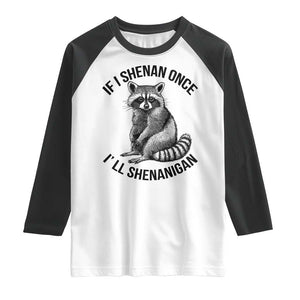 St Patricks Day Raccoon Meme Raglan Shirt If I Shenan Once I'll Shenanigan TS02 White Black Print Your Wear
