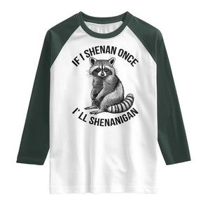St Patricks Day Raccoon Meme Raglan Shirt If I Shenan Once I'll Shenanigan TS02 White Dark Forest Green Print Your Wear
