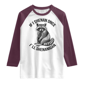 St Patricks Day Raccoon Meme Raglan Shirt If I Shenan Once I'll Shenanigan TS02 White Maroon Print Your Wear