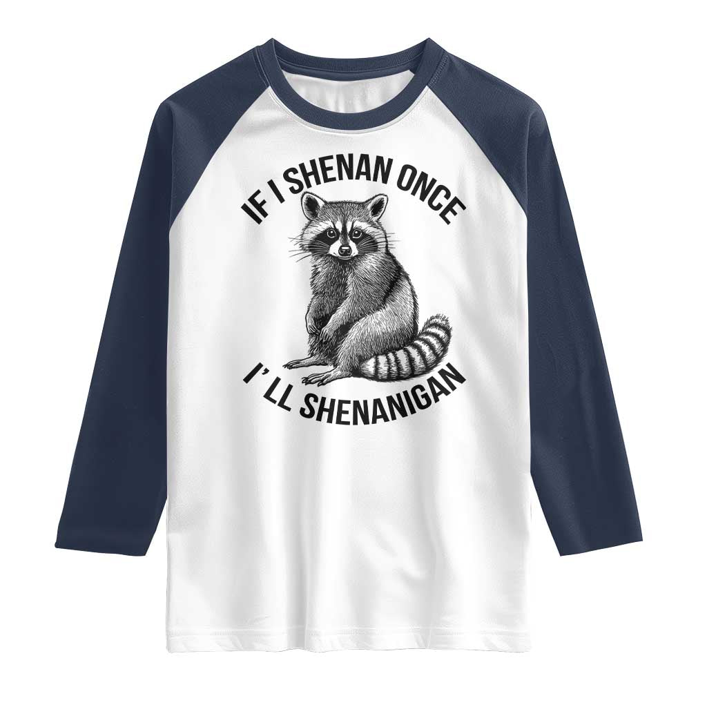 St Patricks Day Raccoon Meme Raglan Shirt If I Shenan Once I'll Shenanigan TS02 White Navy Print Your Wear
