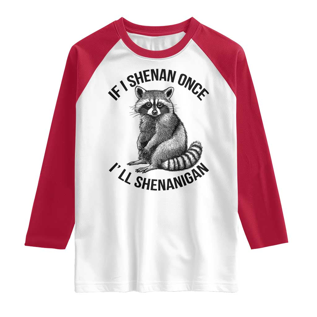 St Patricks Day Raccoon Meme Raglan Shirt If I Shenan Once I'll Shenanigan TS02 White Red Print Your Wear