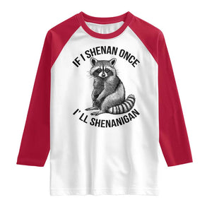 St Patricks Day Raccoon Meme Raglan Shirt If I Shenan Once I'll Shenanigan TS02 White Red Print Your Wear
