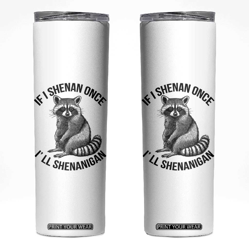 St Patricks Day Raccoon Meme Skinny Tumbler If I Shenan Once I'll Shenanigan TS02 White Print Your Wear