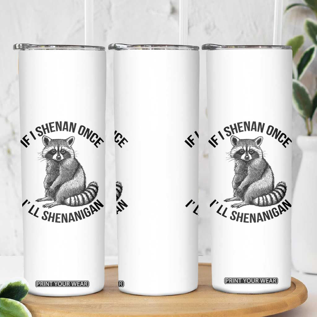 St Patricks Day Raccoon Meme Skinny Tumbler If I Shenan Once I'll Shenanigan TS02 Print Your Wear