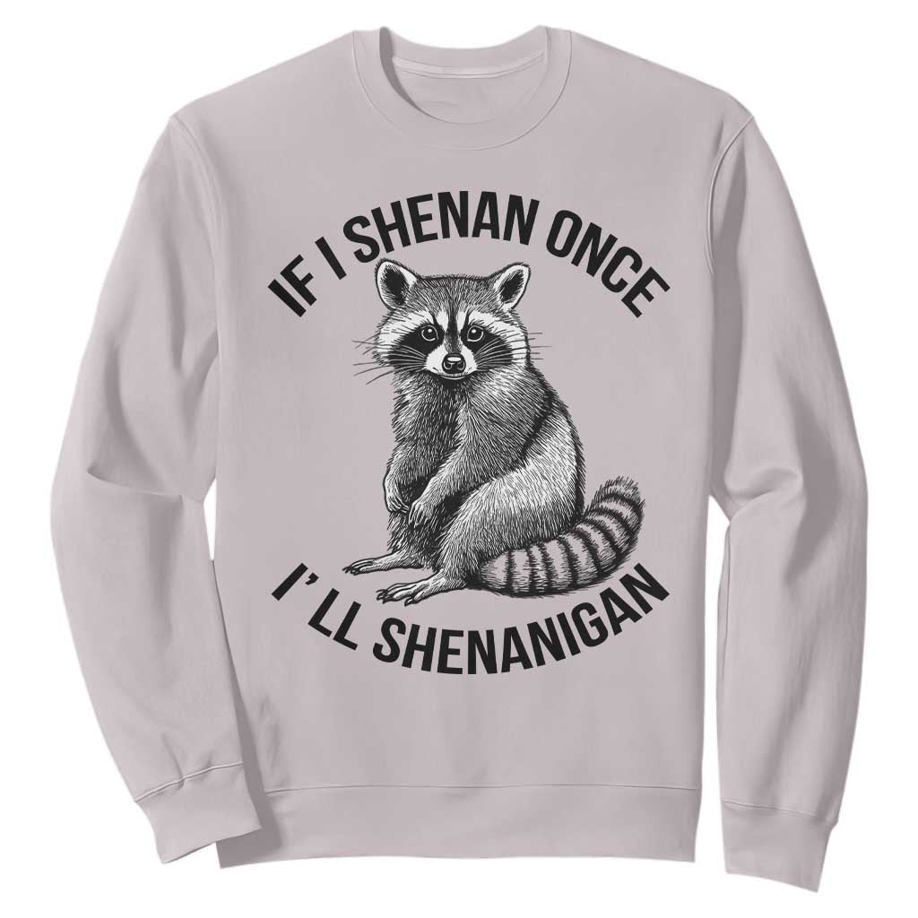 St Patricks Day Raccoon Meme Sweatshirt If I Shenan Once I'll Shenanigan TS02 Ice Gray Print Your Wear