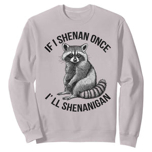 St Patricks Day Raccoon Meme Sweatshirt If I Shenan Once I'll Shenanigan TS02 Ice Gray Print Your Wear