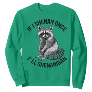 St Patricks Day Raccoon Meme Sweatshirt If I Shenan Once I'll Shenanigan TS02 Irish Green Print Your Wear