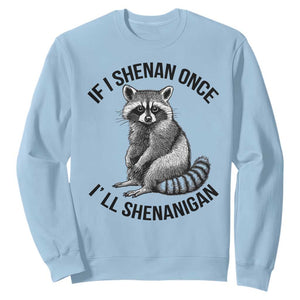 St Patricks Day Raccoon Meme Sweatshirt If I Shenan Once I'll Shenanigan TS02 Light Blue Print Your Wear